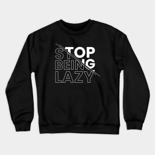 Stop being lazy Crewneck Sweatshirt